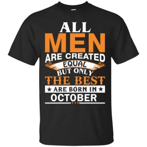 All Men Are Created Equal But Only The Best Are Born in October Shirt