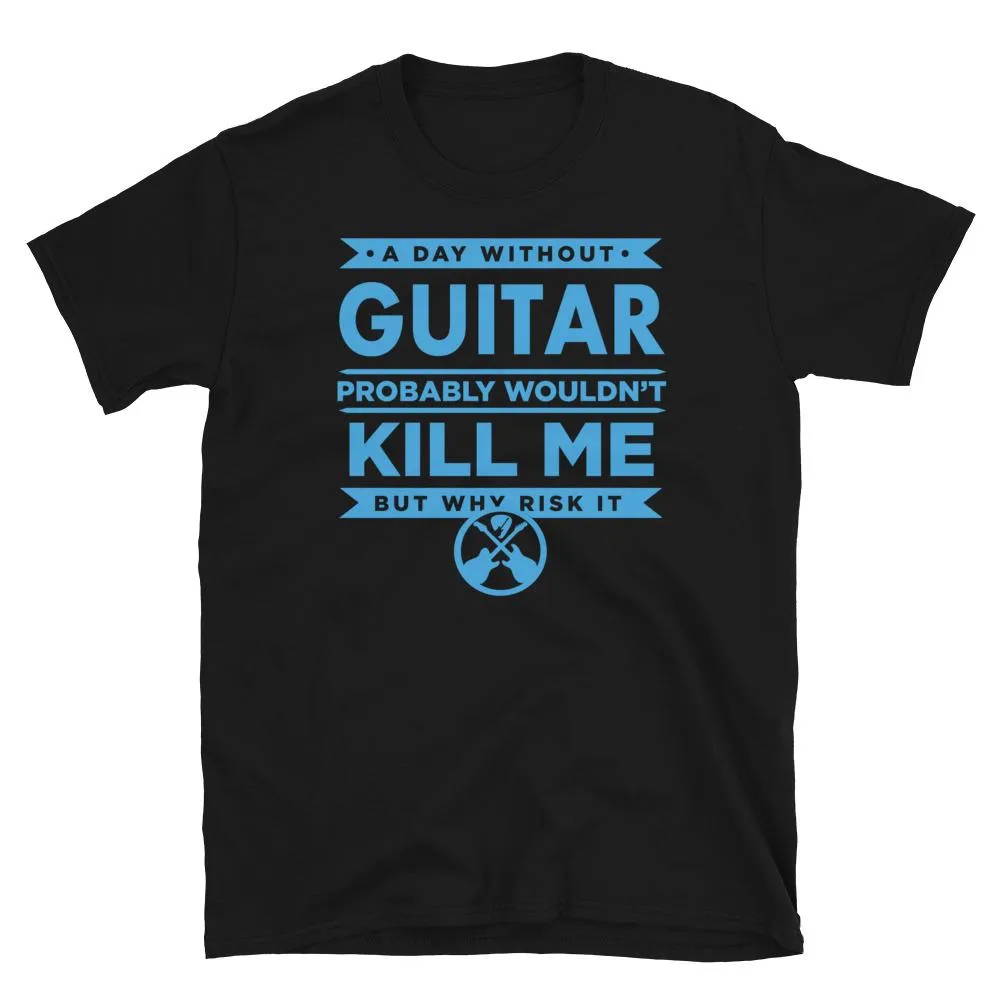 Axe Dr. "A Day Without Guitar" Funny Guitar T-Shirt