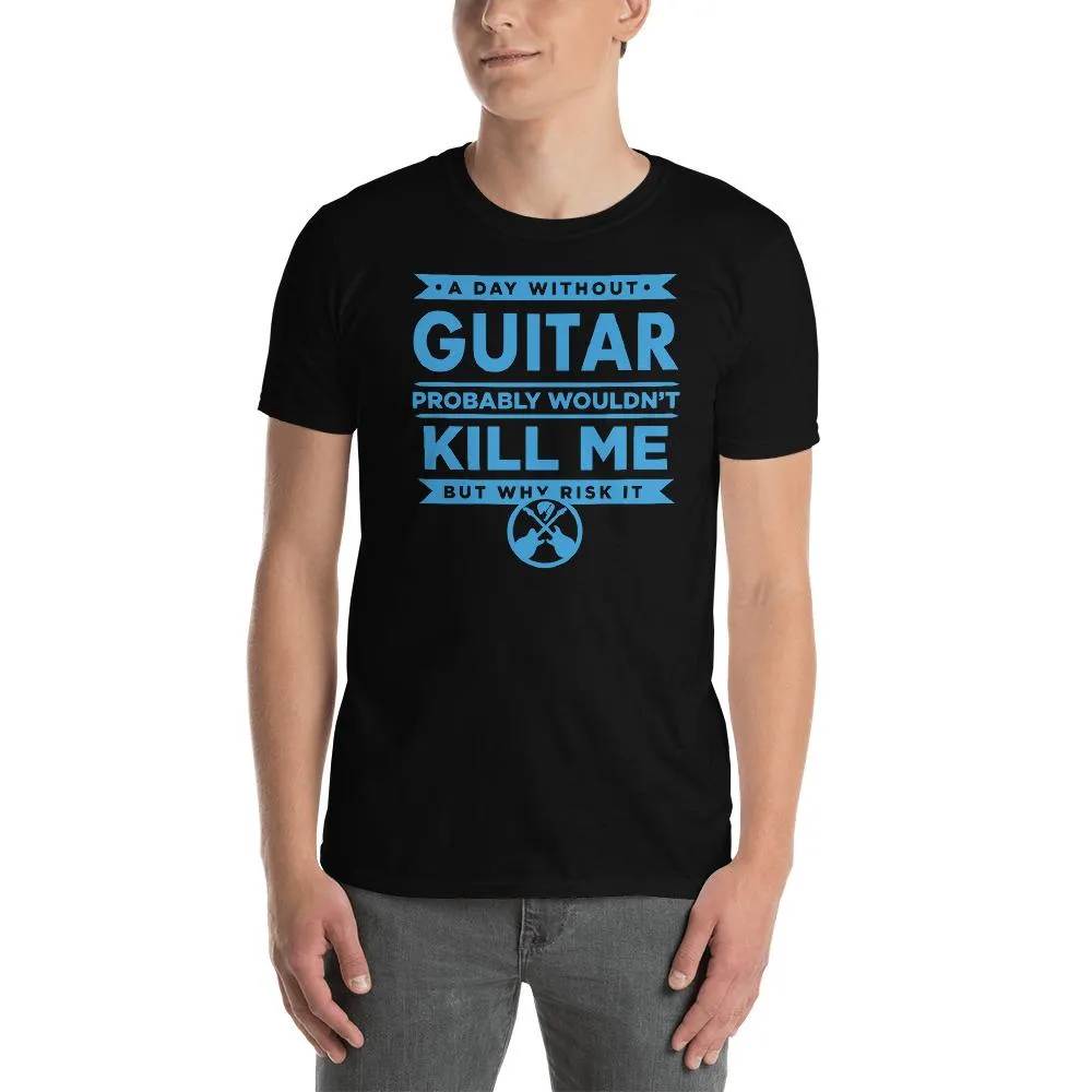 Axe Dr. "A Day Without Guitar" Funny Guitar T-Shirt