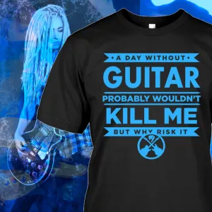 Axe Dr. "A Day Without Guitar" Funny Guitar T-Shirt