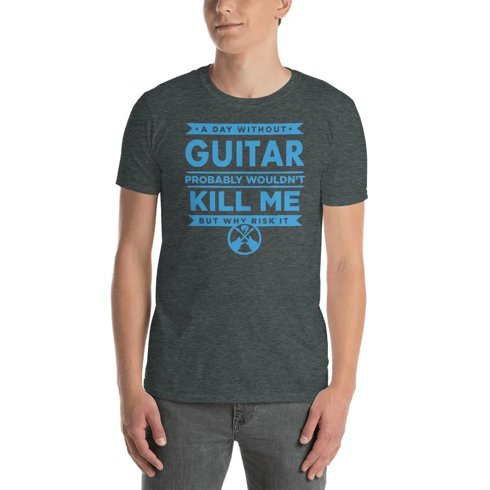 Axe Dr. "A Day Without Guitar" Funny Guitar T-Shirt