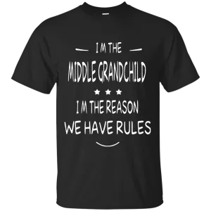 I'm the middle grandchild, I'm the reason we have rules shirt