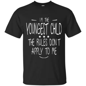 I'm the youngest child, the rules dont apply to me shirt